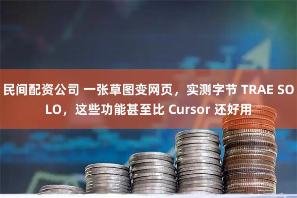 民间配资公司 一张草图变网页，实测字节 TRAE SOLO，这些功能甚至比 Cursor 还好用